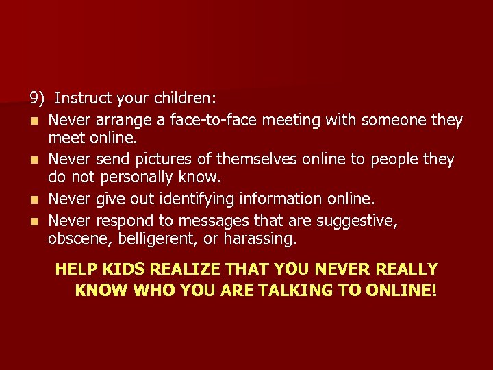 9) Instruct your children: n Never arrange a face-to-face meeting with someone they meet