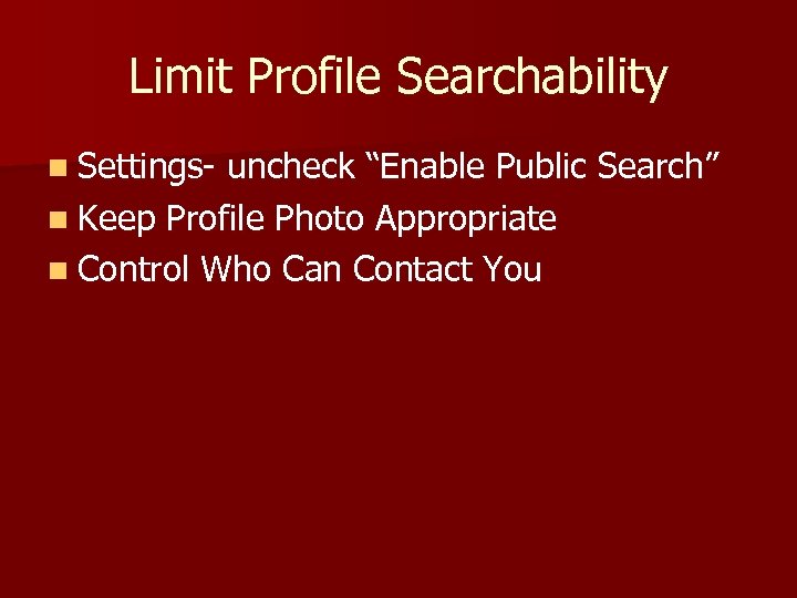 Limit Profile Searchability n Settings- uncheck “Enable Public Search” n Keep Profile Photo Appropriate