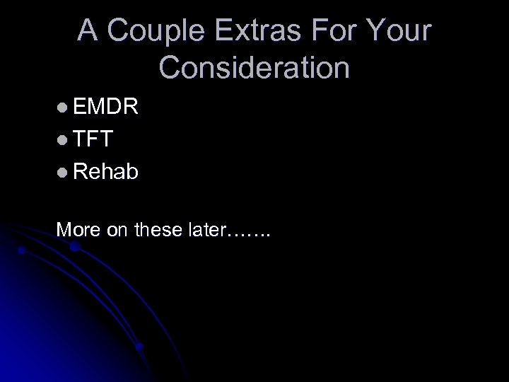 A Couple Extras For Your Consideration l EMDR l TFT l Rehab More on