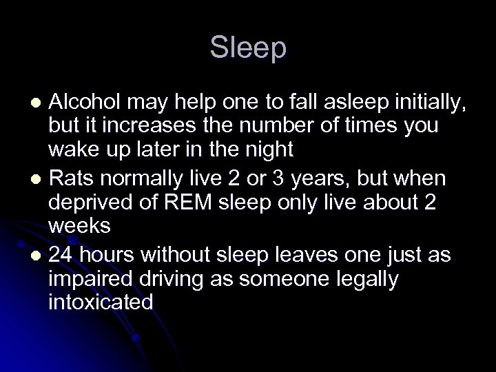 Sleep Alcohol may help one to fall asleep initially, but it increases the number