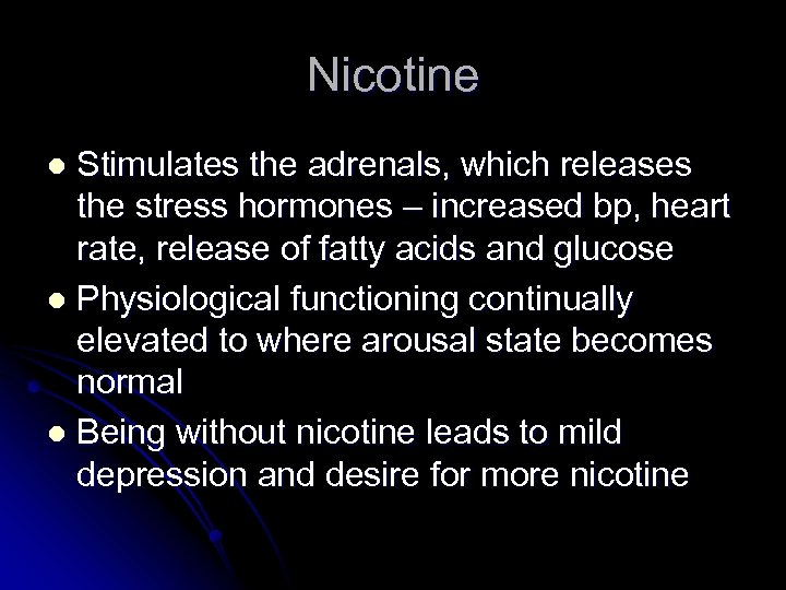 Nicotine Stimulates the adrenals, which releases the stress hormones – increased bp, heart rate,