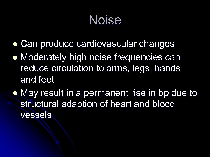 Noise Can produce cardiovascular changes l Moderately high noise frequencies can reduce circulation to