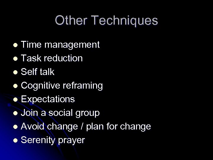 Other Techniques Time management l Task reduction l Self talk l Cognitive reframing l