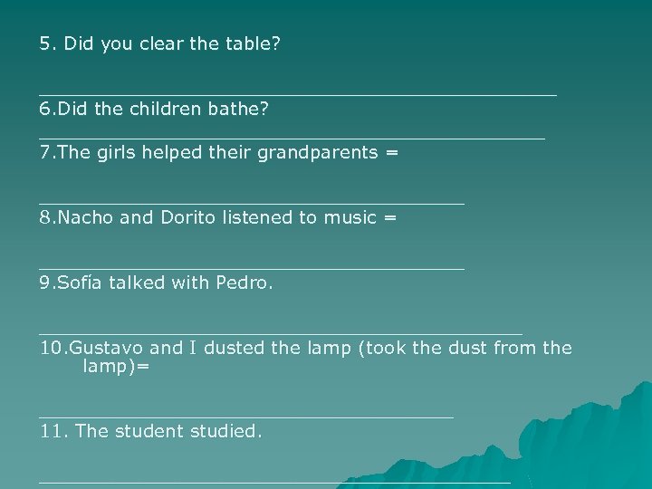 5. Did you clear the table? _______________________ 6. Did the children bathe? ______________________ 7.