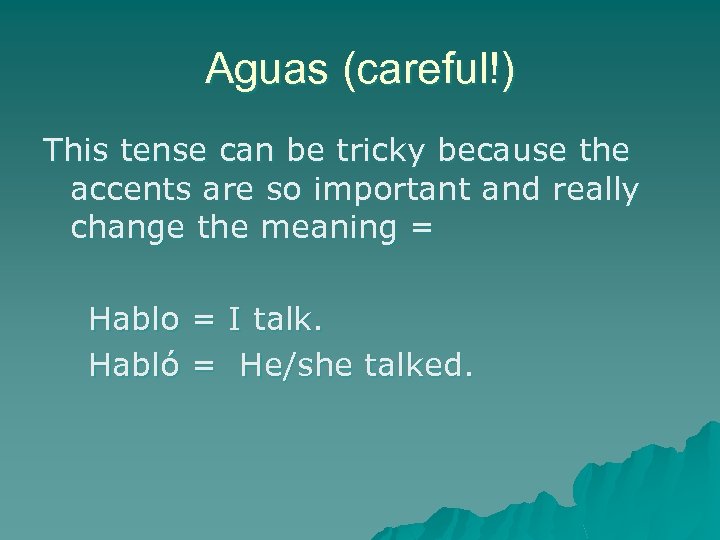 Aguas (careful!) This tense can be tricky because the accents are so important and