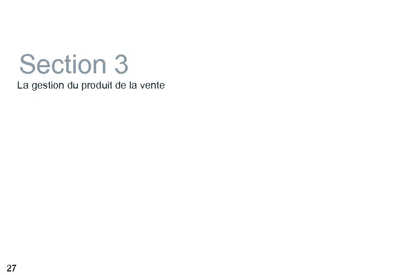 Section 3 La gestion du produit de la vente 27 