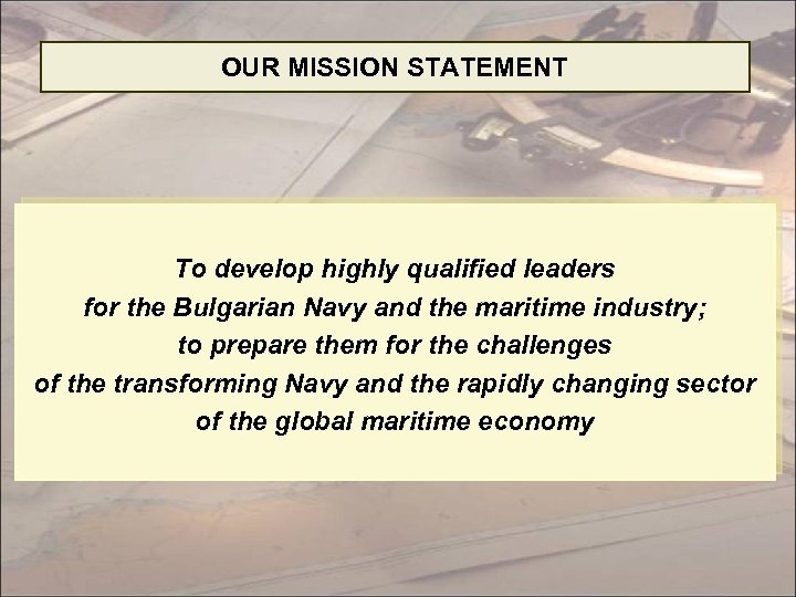 OUR MISSION STATEMENT To develop highly qualified leaders for the Bulgarian Navy and the