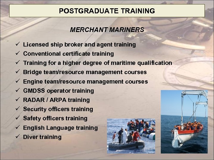 POSTGRADUATE TRAINING MERCHANT MARINERS ü Licensed ship broker and agent training ü Conventional certificate