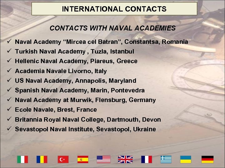 INTERNATIONAL CONTACTS WITH NAVAL ACADEMIES ü Naval Academy “Mircea cel Batran”, Constantsa, Romania ü