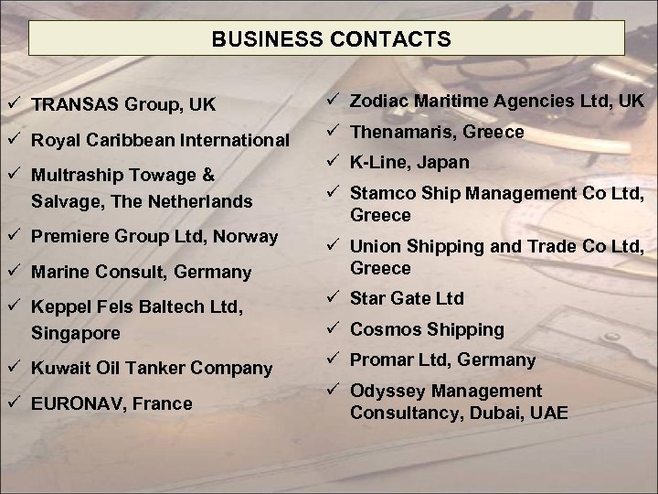 BUSINESS CONTACTS ü TRANSAS Group, UK ü Zodiac Maritime Agencies Ltd, UK ü Royal