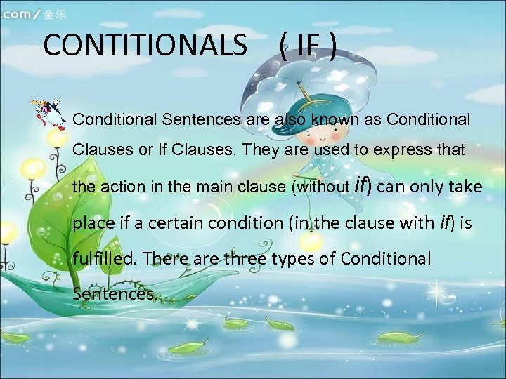 CONTITIONALS ( IF ) Conditional Sentences are also known as Conditional Clauses or If