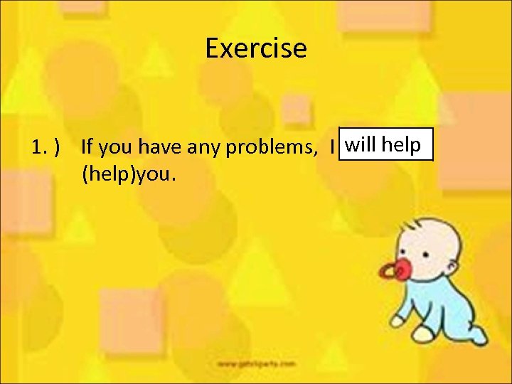 Exercise will help 1. ) If you have any problems, I ____ (help)you. 