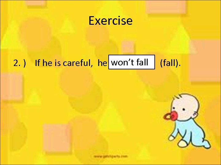 Exercise won’t fall 2. ) If he is careful, he ____ (fall). 