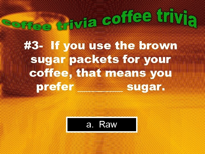 #3 - If you use the brown sugar packets for your coffee, that means