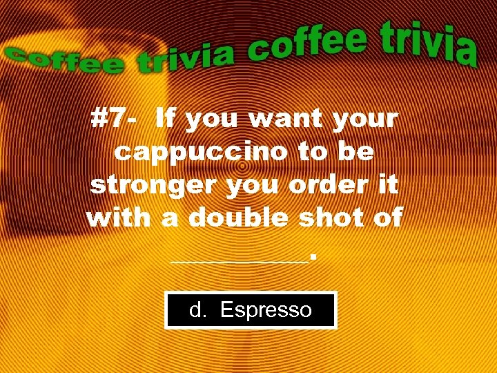 #7 - If you want your cappuccino to be stronger you order it with