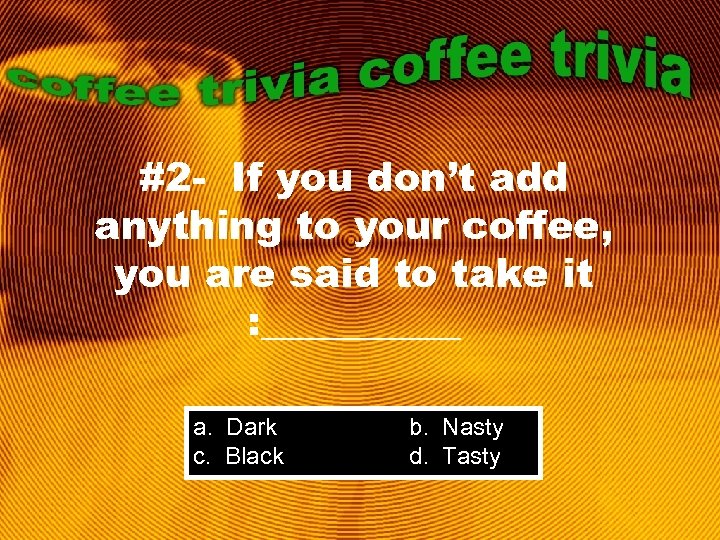 #2 - If you don’t add anything to your coffee, you are said to