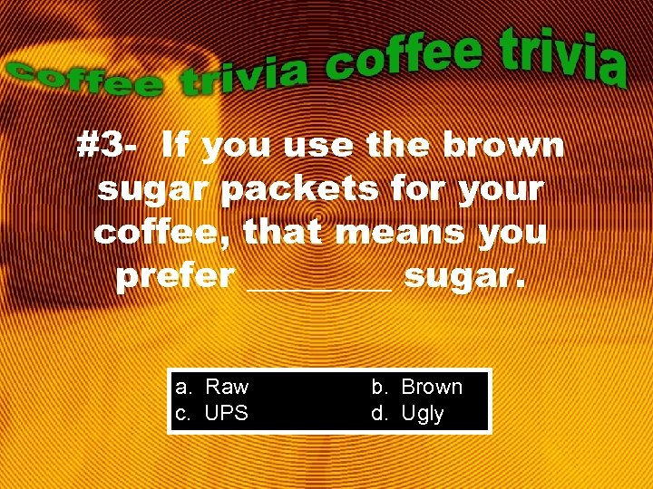 #3 - If you use the brown sugar packets for your coffee, that means