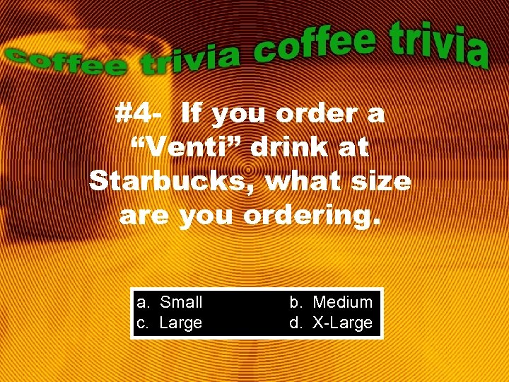 #4 - If you order a “Venti” drink at Starbucks, what size are you