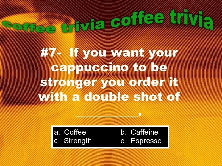 #7 - If you want your cappuccino to be stronger you order it with