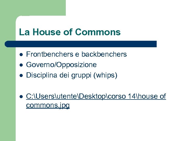 La House of Commons l l Frontbenchers e backbenchers Governo/Opposizione Disciplina dei gruppi (whips)