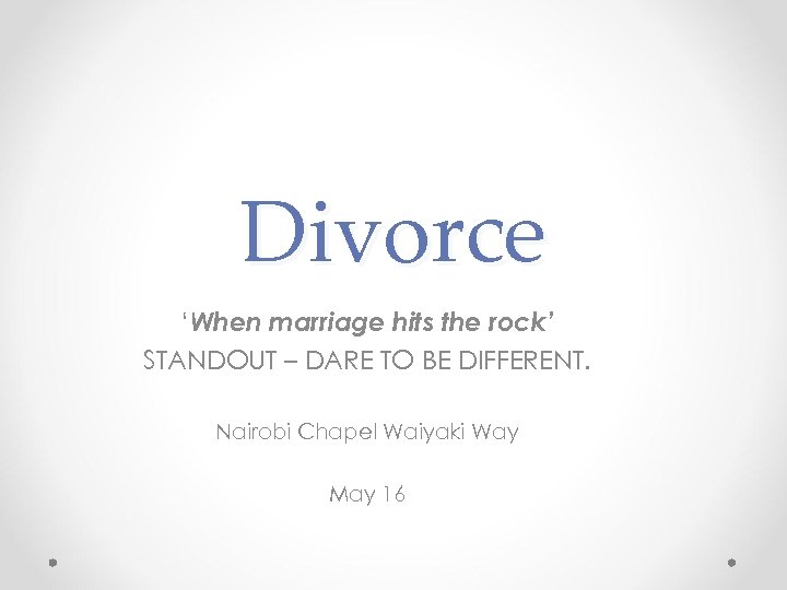 Divorce ‘When marriage hits the rock’ STANDOUT – DARE TO BE DIFFERENT. Nairobi Chapel