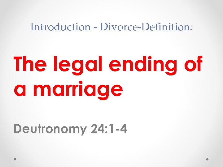 Introduction - Divorce-Definition: The legal ending of a marriage Deutronomy 24: 1 -4 