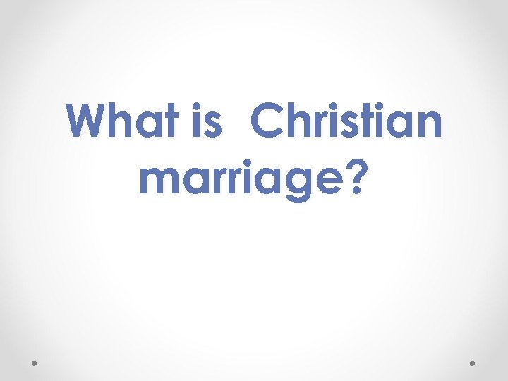 What is Christian marriage? 