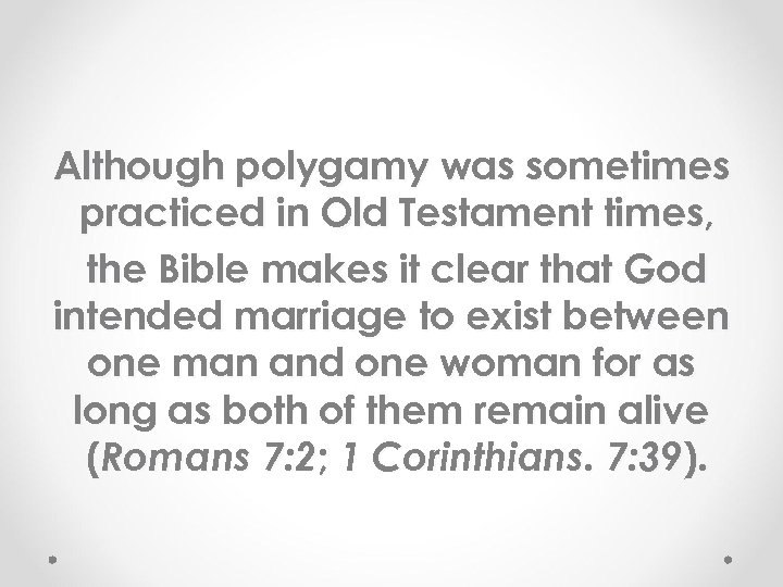 Although polygamy was sometimes practiced in Old Testament times, the Bible makes it clear