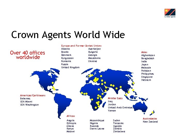 Crown Agents World Wide Over 40 offices worldwide Europe and Former Soviet Union: Albania