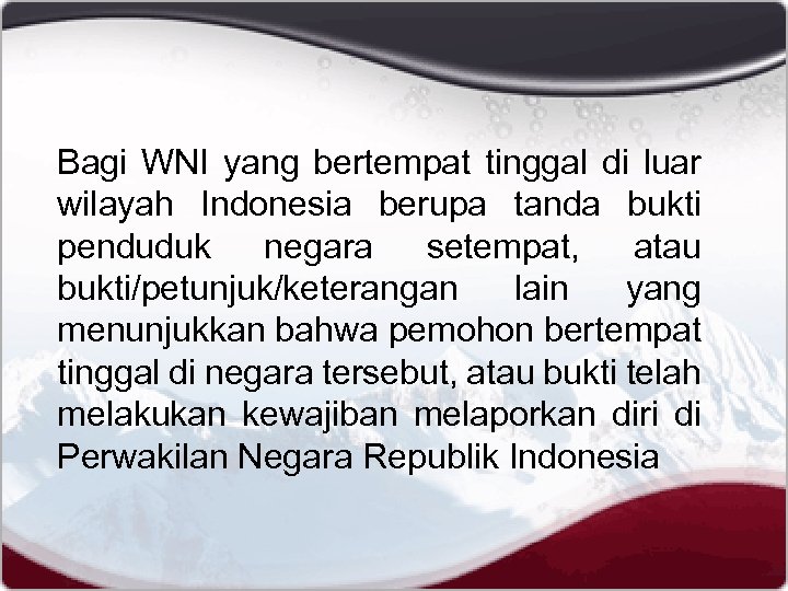 Bagi WNI yang bertempat tinggal di luar wilayah Indonesia berupa tanda bukti penduduk negara