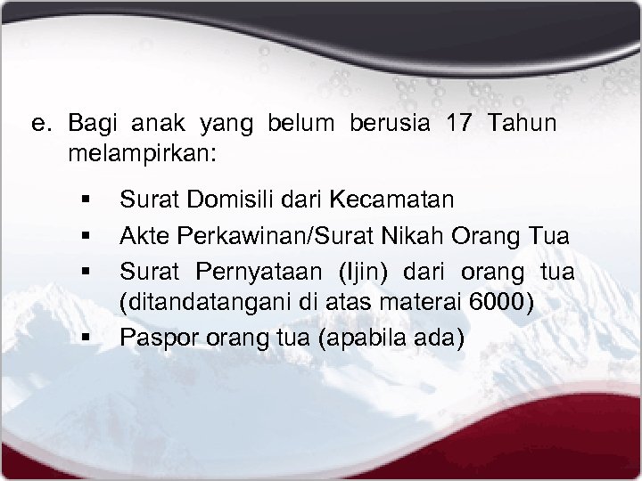 e. Bagi anak yang belum berusia 17 Tahun melampirkan: § § Surat Domisili dari