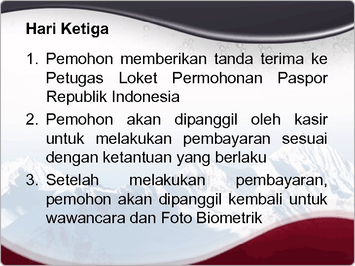 Hari Ketiga 1. Pemohon memberikan tanda terima ke Petugas Loket Permohonan Paspor Republik Indonesia
