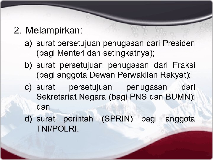 2. Melampirkan: a) surat persetujuan penugasan dari Presiden (bagi Menteri dan setingkatnya); b) surat