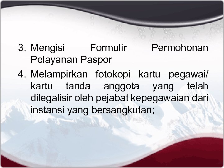 3. Mengisi Formulir Permohonan Pelayanan Paspor 4. Melampirkan fotokopi kartu pegawai/ kartu tanda anggota