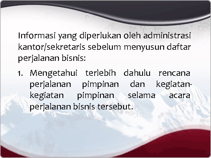 Informasi yang diperlukan oleh administrasi kantor/sekretaris sebelum menyusun daftar perjalanan bisnis: 1. Mengetahui terlebih