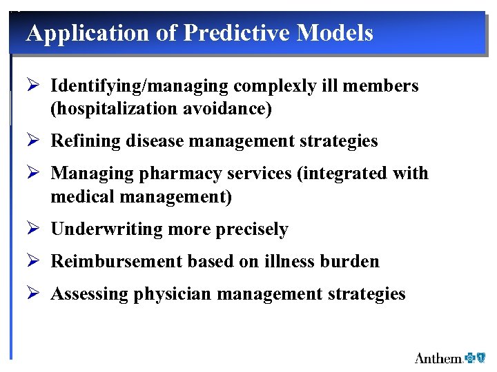 Application of Predictive Models Ø Identifying/managing complexly ill members (hospitalization avoidance) Ø Refining disease