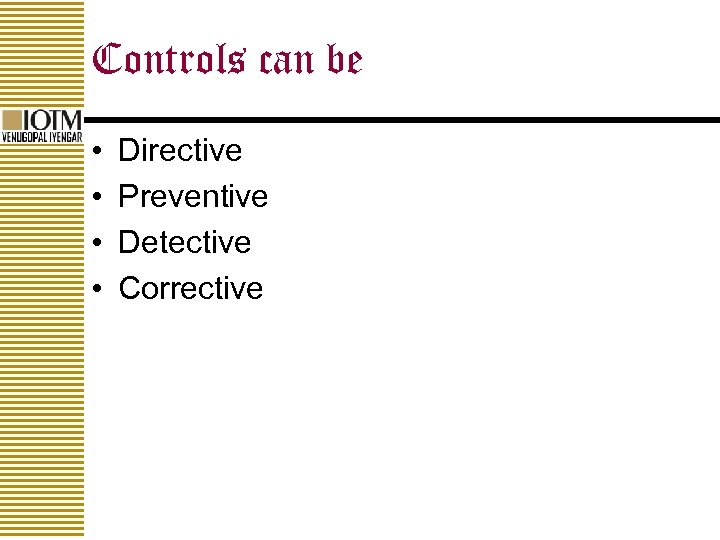 Controls can be • • Directive Preventive Detective Corrective 