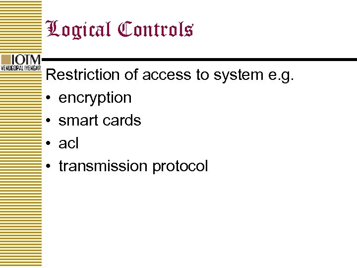 Logical Controls Restriction of access to system e. g. • encryption • smart cards