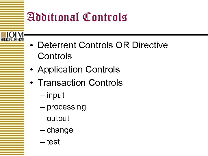 Additional Controls • Deterrent Controls OR Directive Controls • Application Controls • Transaction Controls