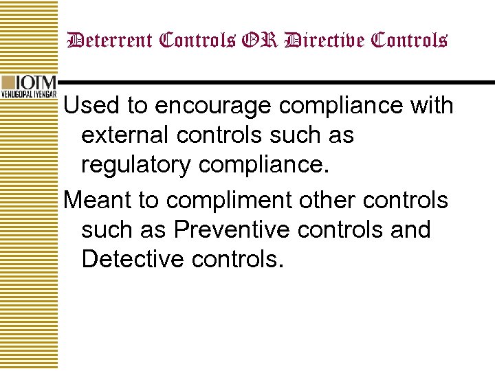 Deterrent Controls OR Directive Controls Used to encourage compliance with external controls such as