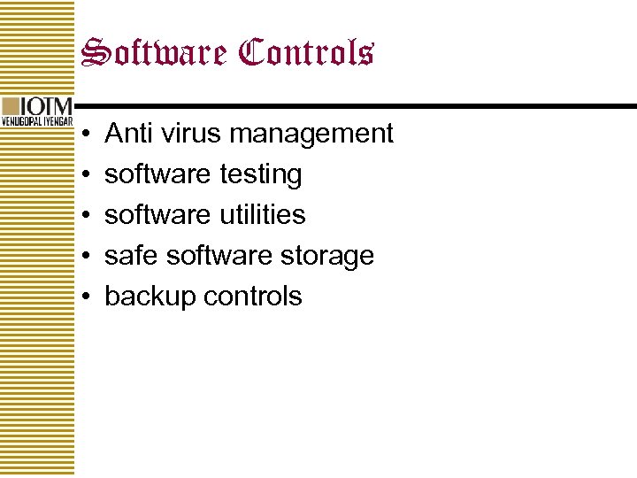Software Controls • • • Anti virus management software testing software utilities safe software