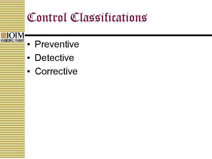 Control Classifications • Preventive • Detective • Corrective 
