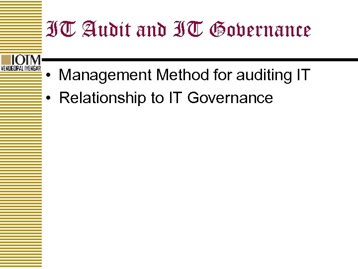 IT Audit and IT Governance • Management Method for auditing IT • Relationship to
