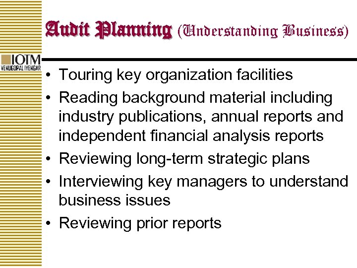 Audit Planning (Understanding Business) • Touring key organization facilities • Reading background material including
