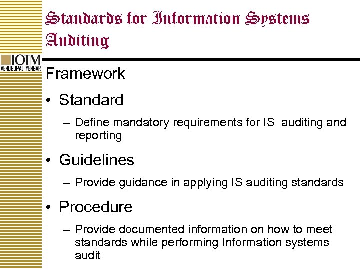 Standards for Information Systems Auditing Framework • Standard – Define mandatory requirements for IS