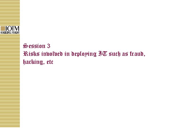 Session 3 Risks involved in deploying IT such as fraud, hacking, etc 