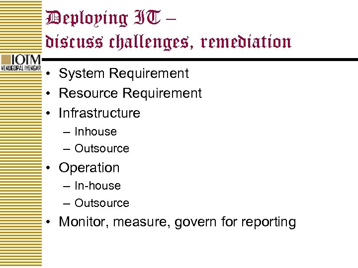Deploying IT – discuss challenges, remediation • System Requirement • Resource Requirement • Infrastructure