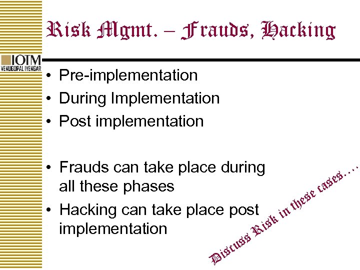 Risk Mgmt. – Frauds, Hacking • Pre-implementation • During Implementation • Post implementation. •