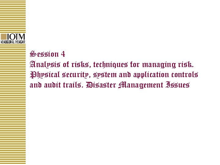 Session 4 Analysis of risks, techniques for managing risk. Physical security, system and application