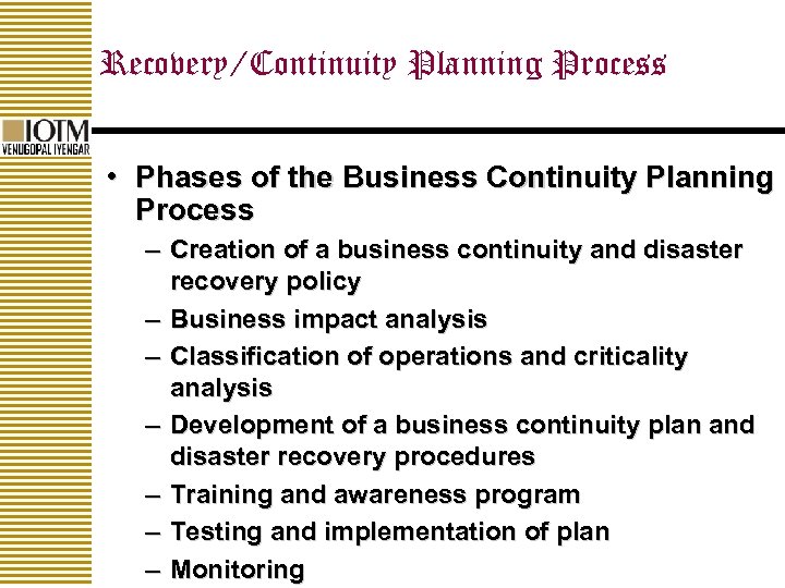 Recovery/Continuity Planning Process • Phases of the Business Continuity Planning Process – Creation of